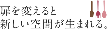 扉を変えると新しい空間が生まれる。